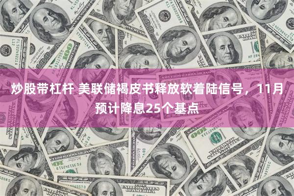 炒股带杠杆 美联储褐皮书释放软着陆信号，11月预计降息25个