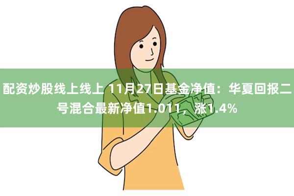 配资炒股线上线上 11月27日基金净值：华夏回报二号混合最新