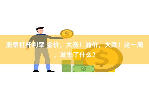 股票杠杆利率 金价，大涨！油价，大跌！这一周，发生了什么？