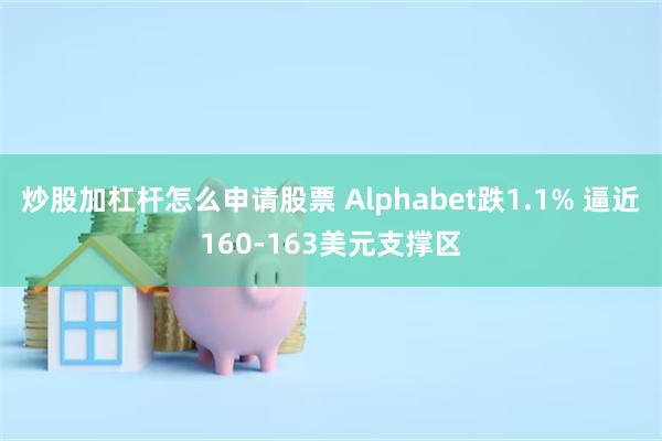 炒股加杠杆怎么申请股票 Alphabet跌1.1% 逼近16