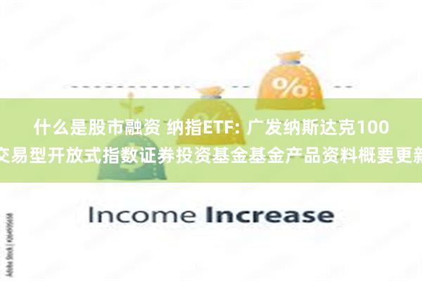 什么是股市融资 纳指ETF: 广发纳斯达克100交易型开放式